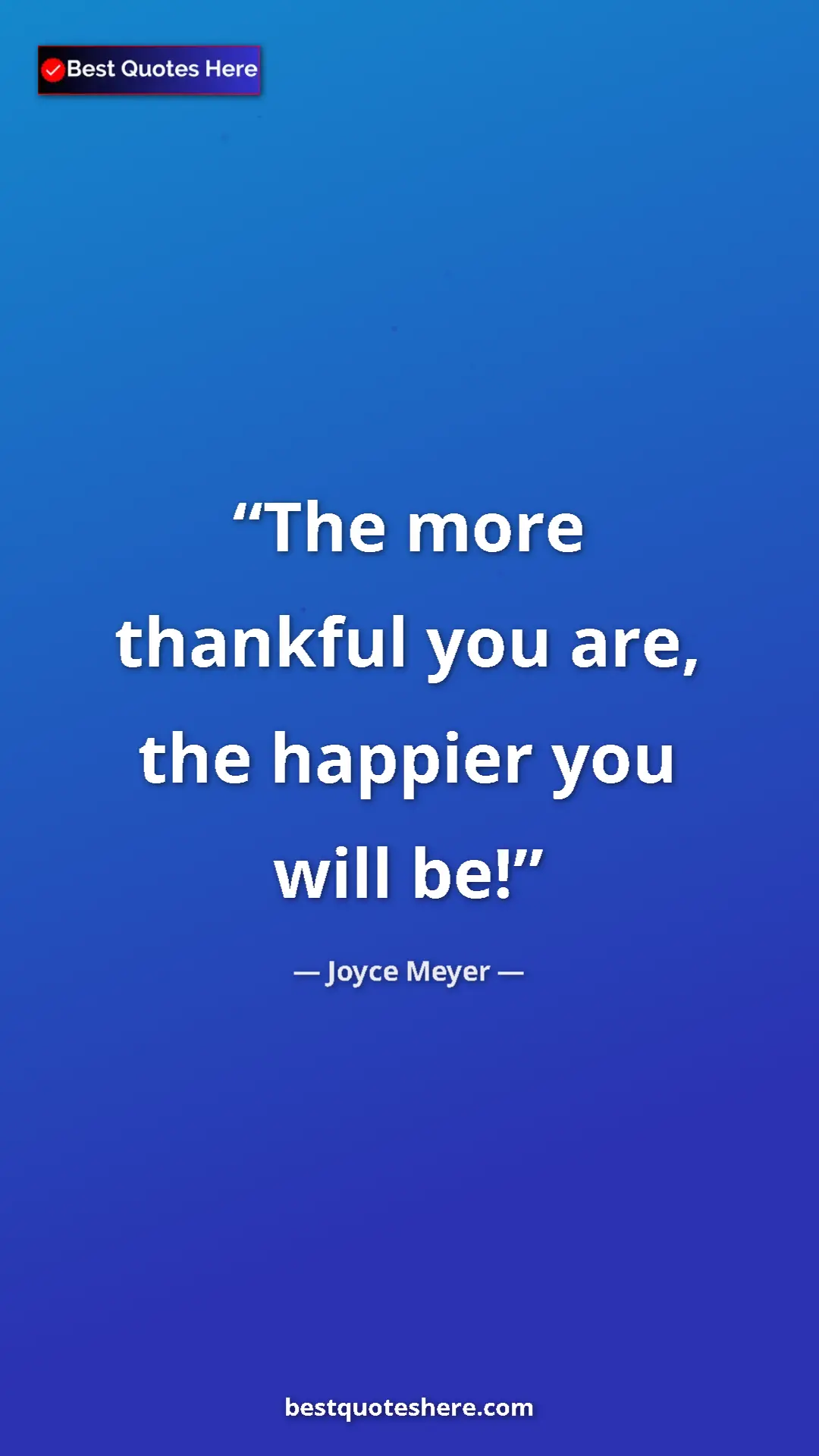 Pinterest quote poster by Joyce Meyer: "The more thankful you are, the happier you will be!"