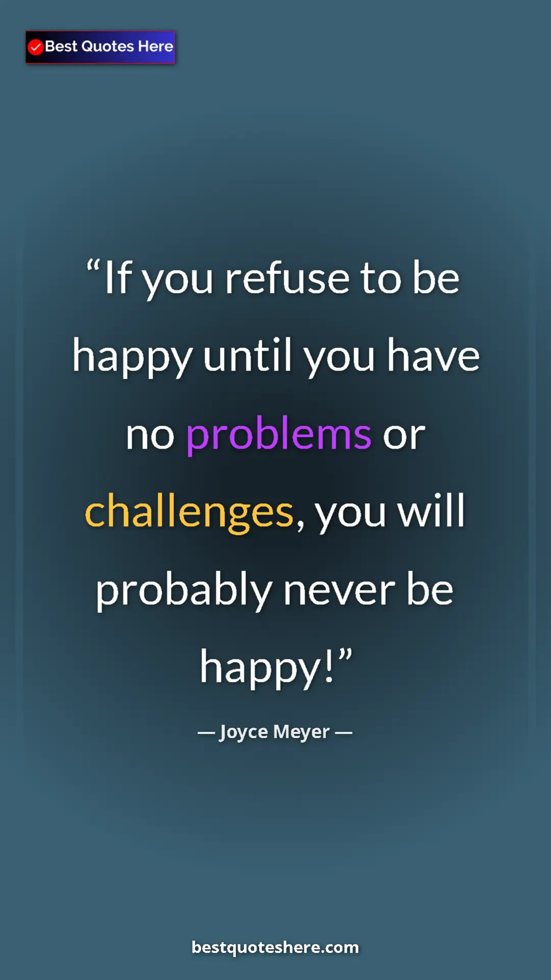 Pinterest quote poster by Joyce Meyer: "If you refuse to be happy until you have no problems or..."