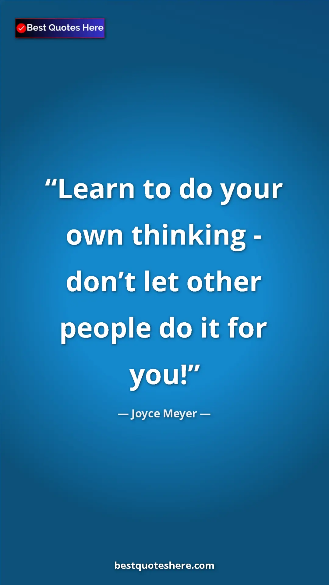Pinterest quote poster by Joyce Meyer: "Learn to do your own thinking - don’t let other people do..."