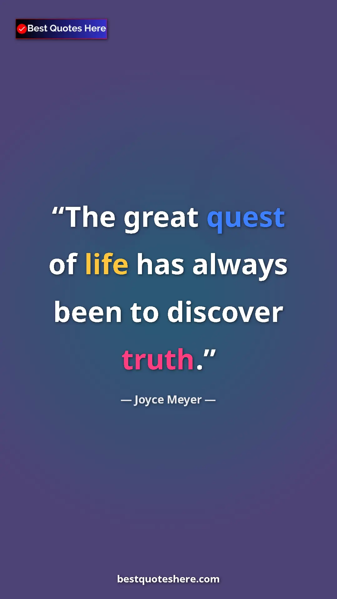 Pinterest quote poster by Joyce Meyer: "The great quest of life has always been to discover truth."