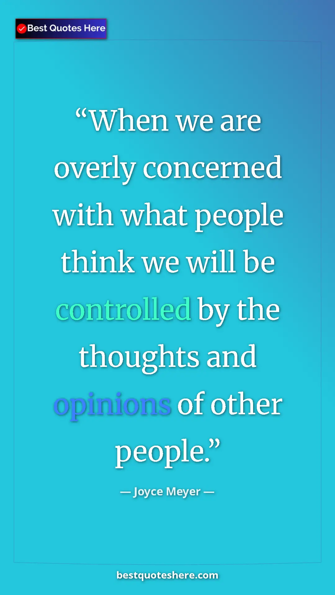 Pinterest quote poster by Joyce Meyer: "When we are overly concerned with what people think we will..."