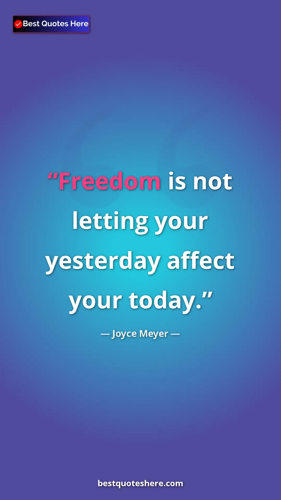 Pinterest quote poster by Joyce Meyer: "Freedom is not letting your yesterday affect your today."