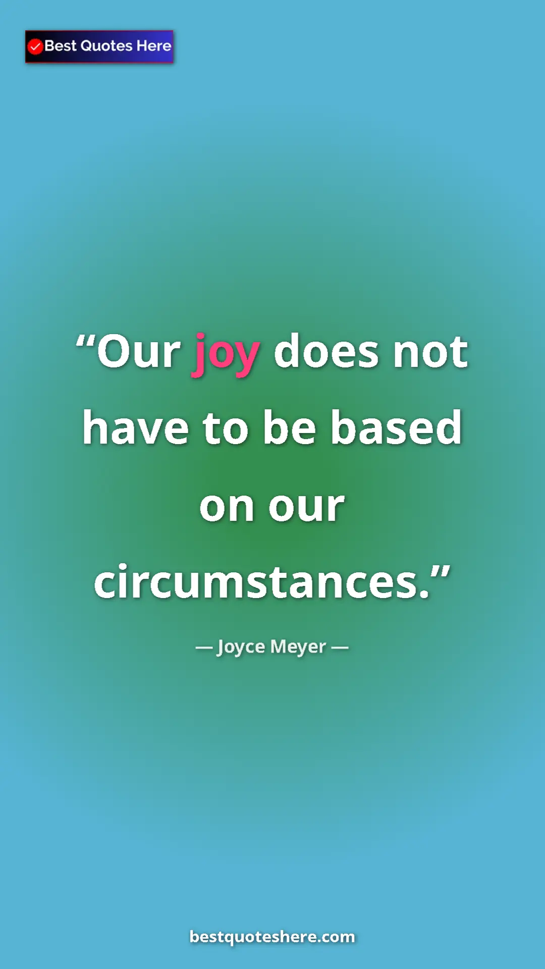 Pinterest quote poster by Joyce Meyer: "Our joy does not have to be based on our circumstances."