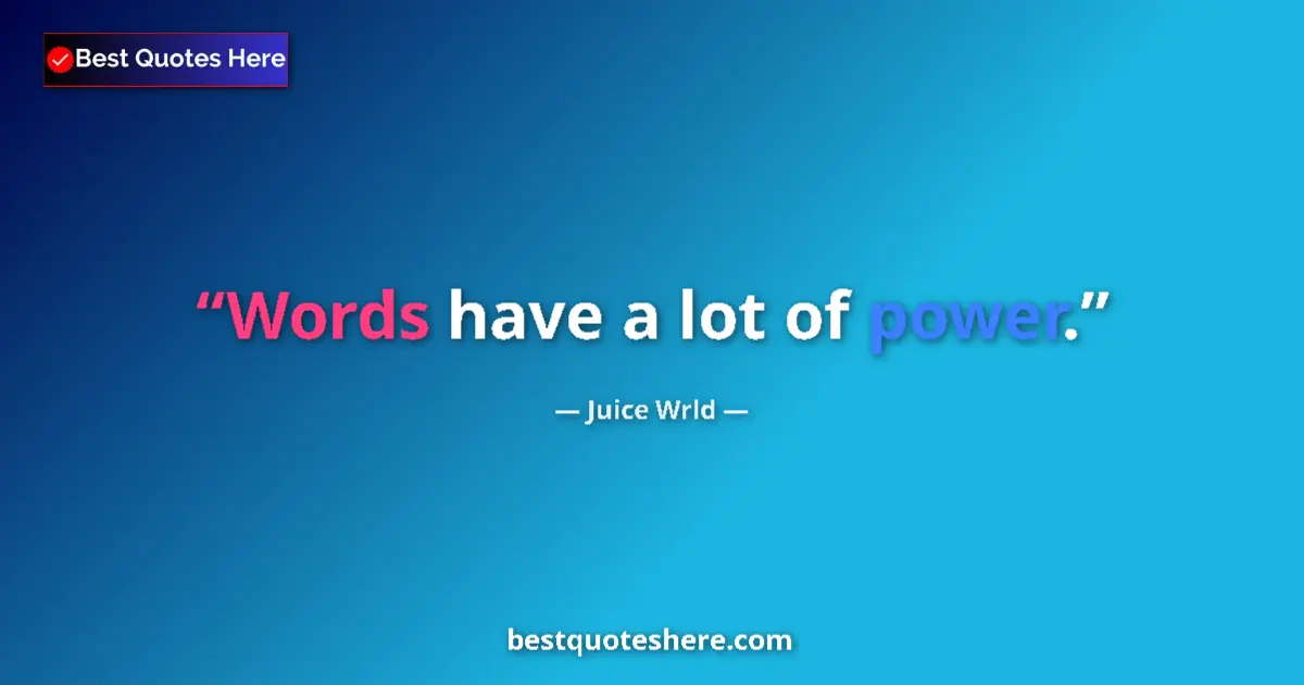 Quote by Juice Wrld: Words have a lot of power....