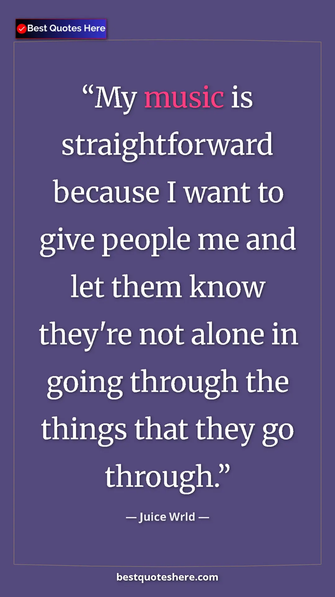 Pinterest quote poster by Juice Wrld: "My music is straightforward because I want to give people..."