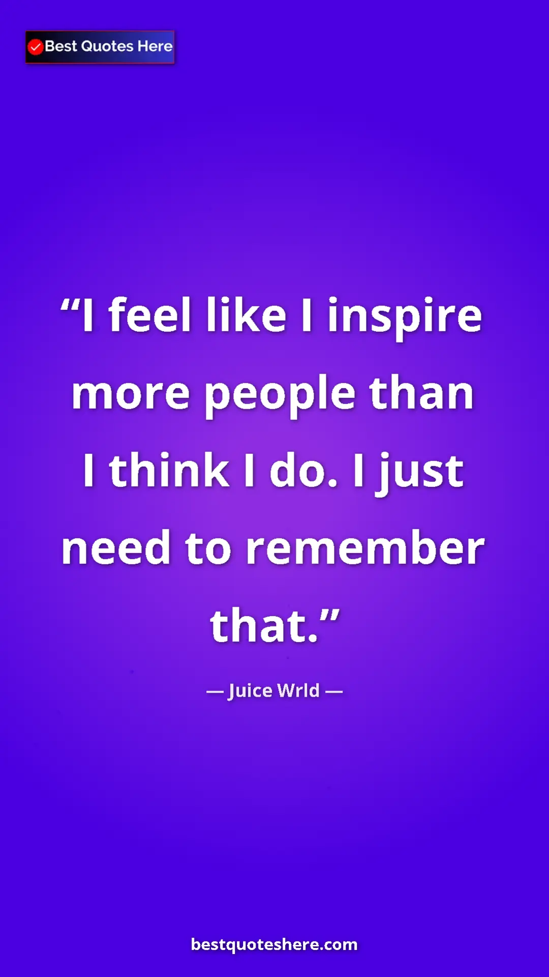 Pinterest quote poster by Juice Wrld: "I feel like I inspire more people than I think I do. I just..."