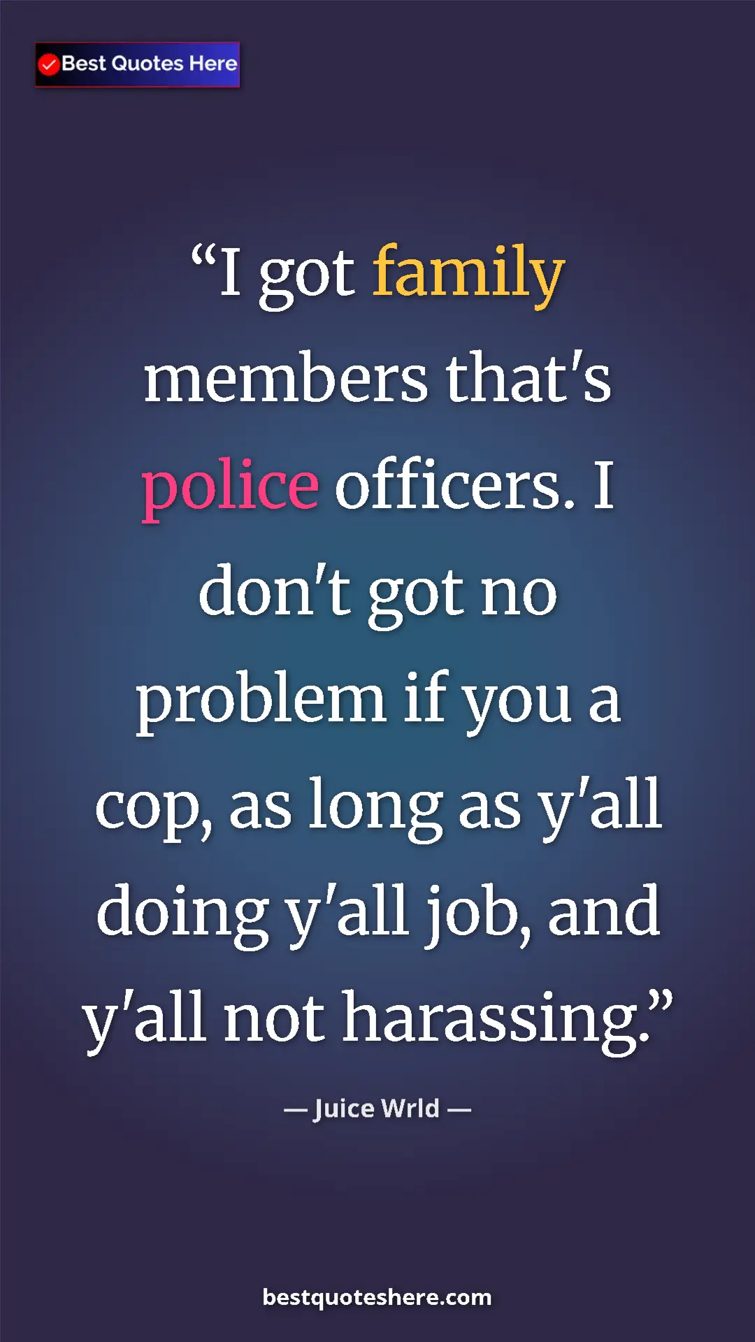Pinterest quote poster by Juice Wrld: "I got family members that's police officers. I don't got no..."