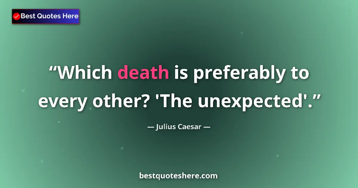 Quote by Julius Caesar: Which death is preferably to every other? 'The unexpected'....