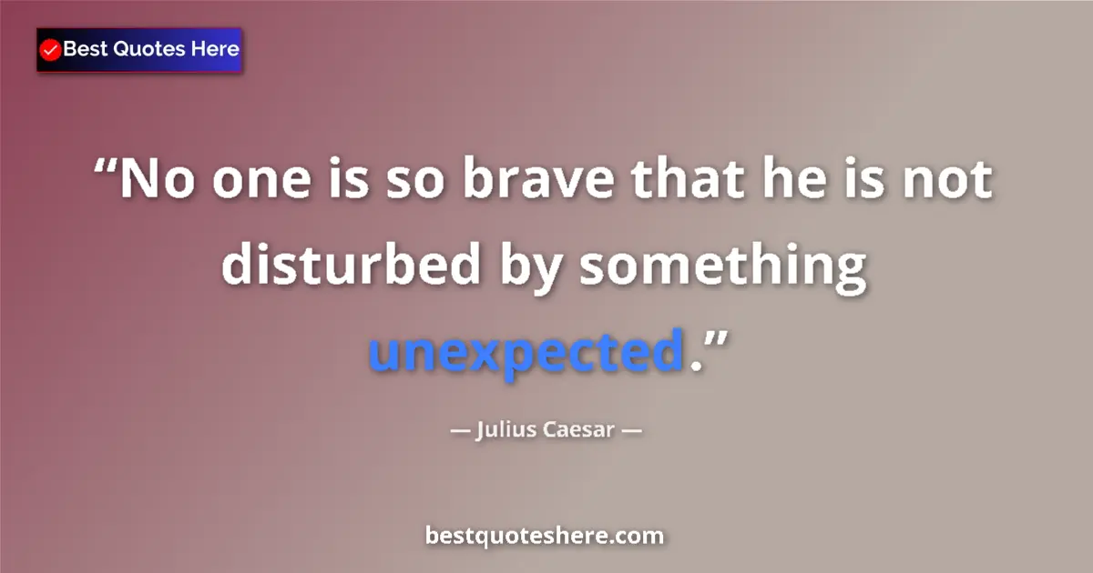 Quote by Julius Caesar: No one is so brave that he is not disturbed by something unexpected....