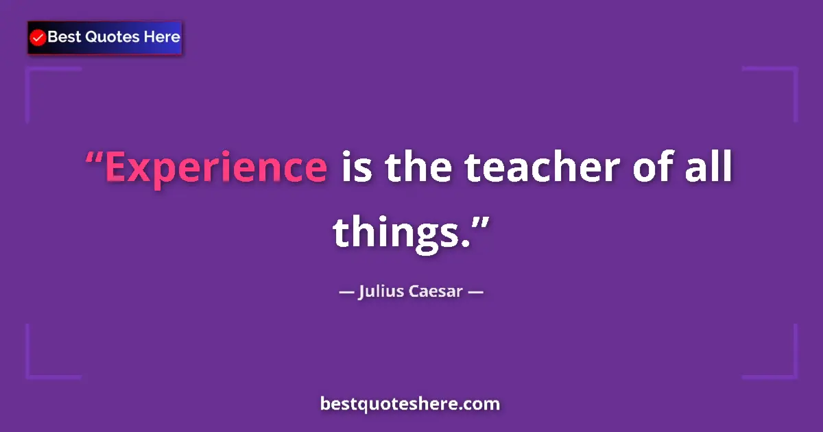 Quote by Julius Caesar: Experience is the teacher of all things....