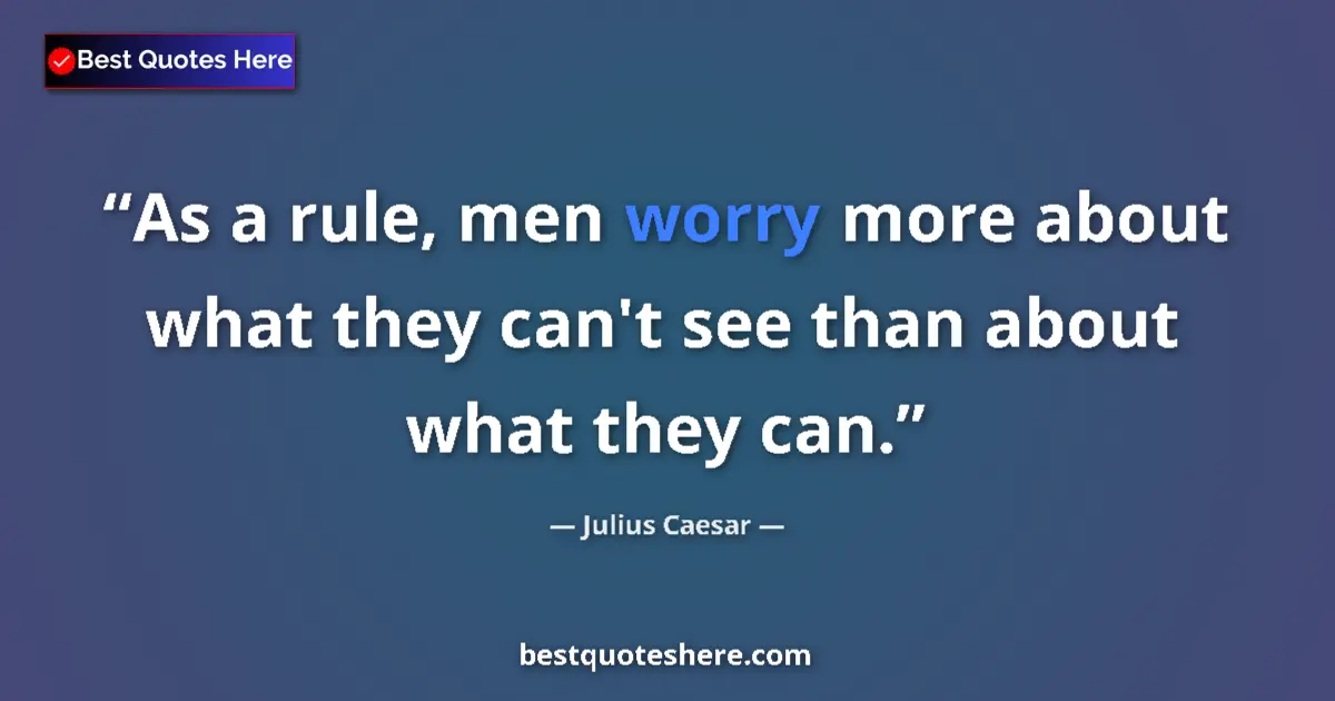 Quote by Julius Caesar: As a rule, men worry more about what they can't see than about what they can....