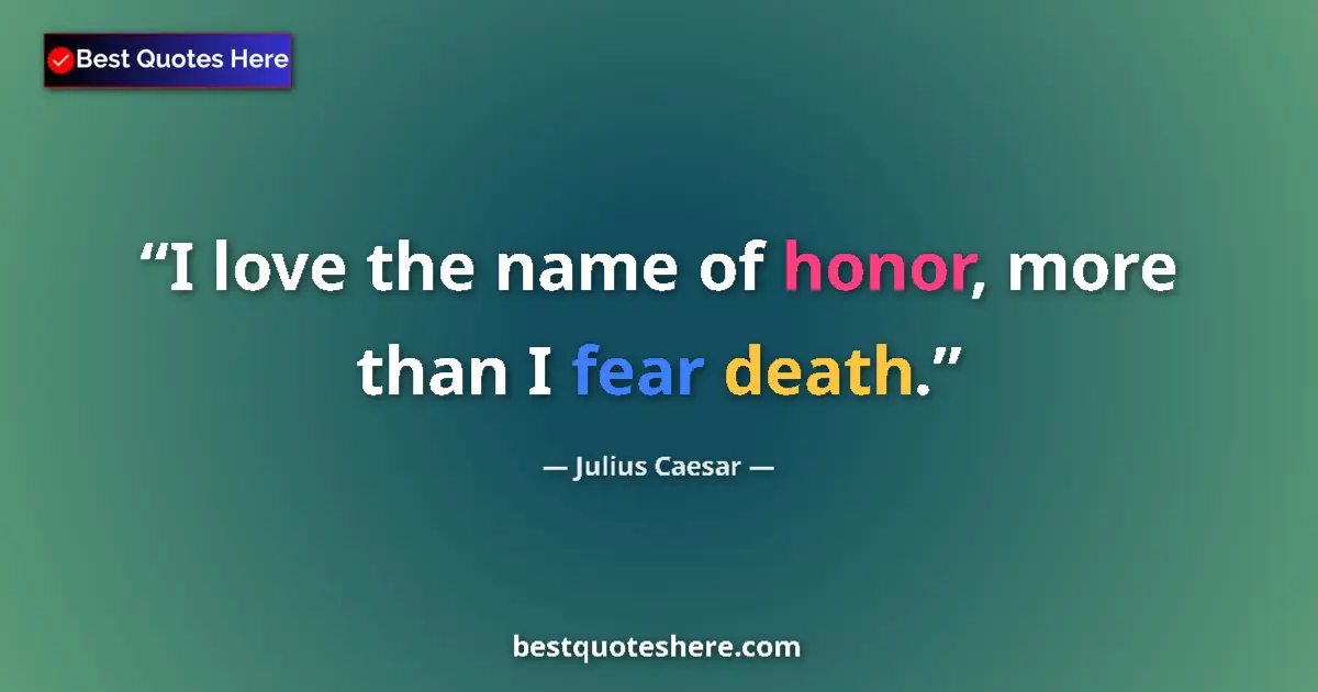 Quote by Julius Caesar: I love the name of honor, more than I fear death....