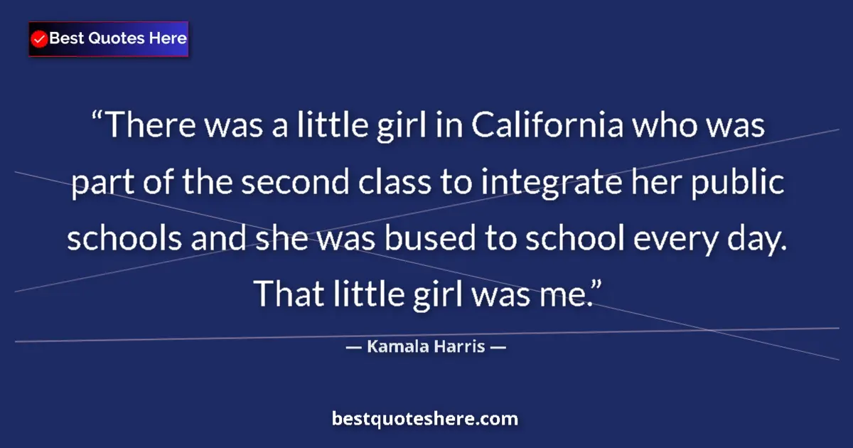 Quote by Kamala Harris: There was a little girl in California who was part of the second class to integrate her public schoo...