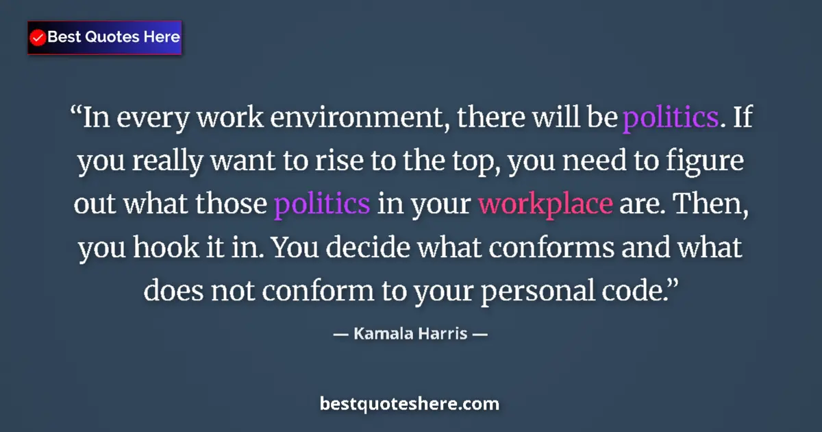 Quote by Kamala Harris: In every work environment, there will be politics. If you really want to rise to the top, you need t...