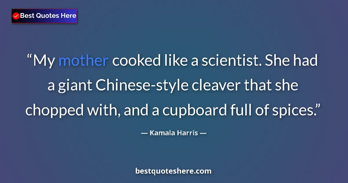Quote by Kamala Harris: My mother cooked like a scientist. She had a giant Chinese-style cleaver that she chopped with, and ...