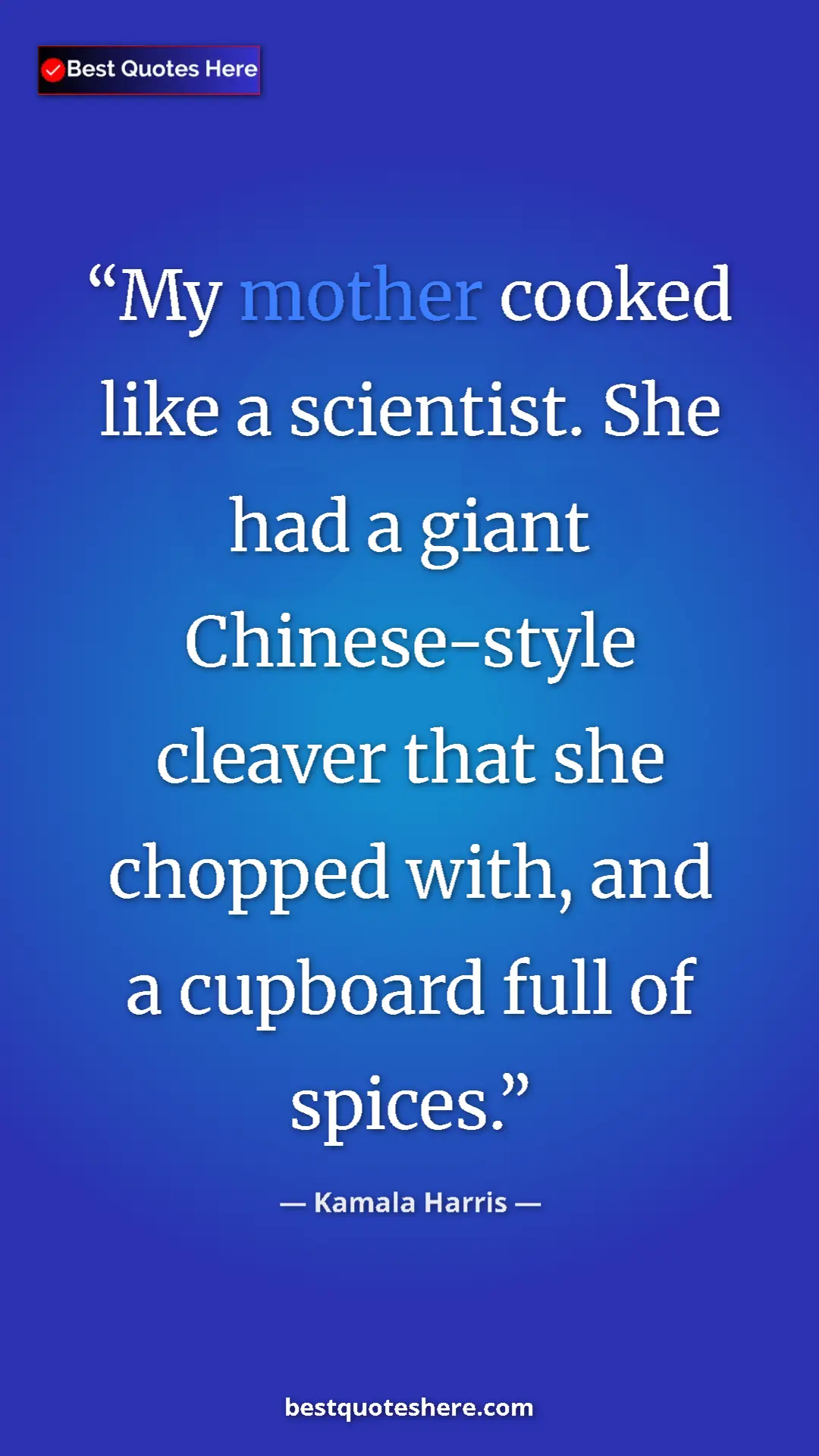 Kamala Harris Quote Card: "My mother cooked like a scientist. She had a giant..." Pinterest quote poster by Kamala Harris: "My mother cooked like a scientist. She had a giant..."