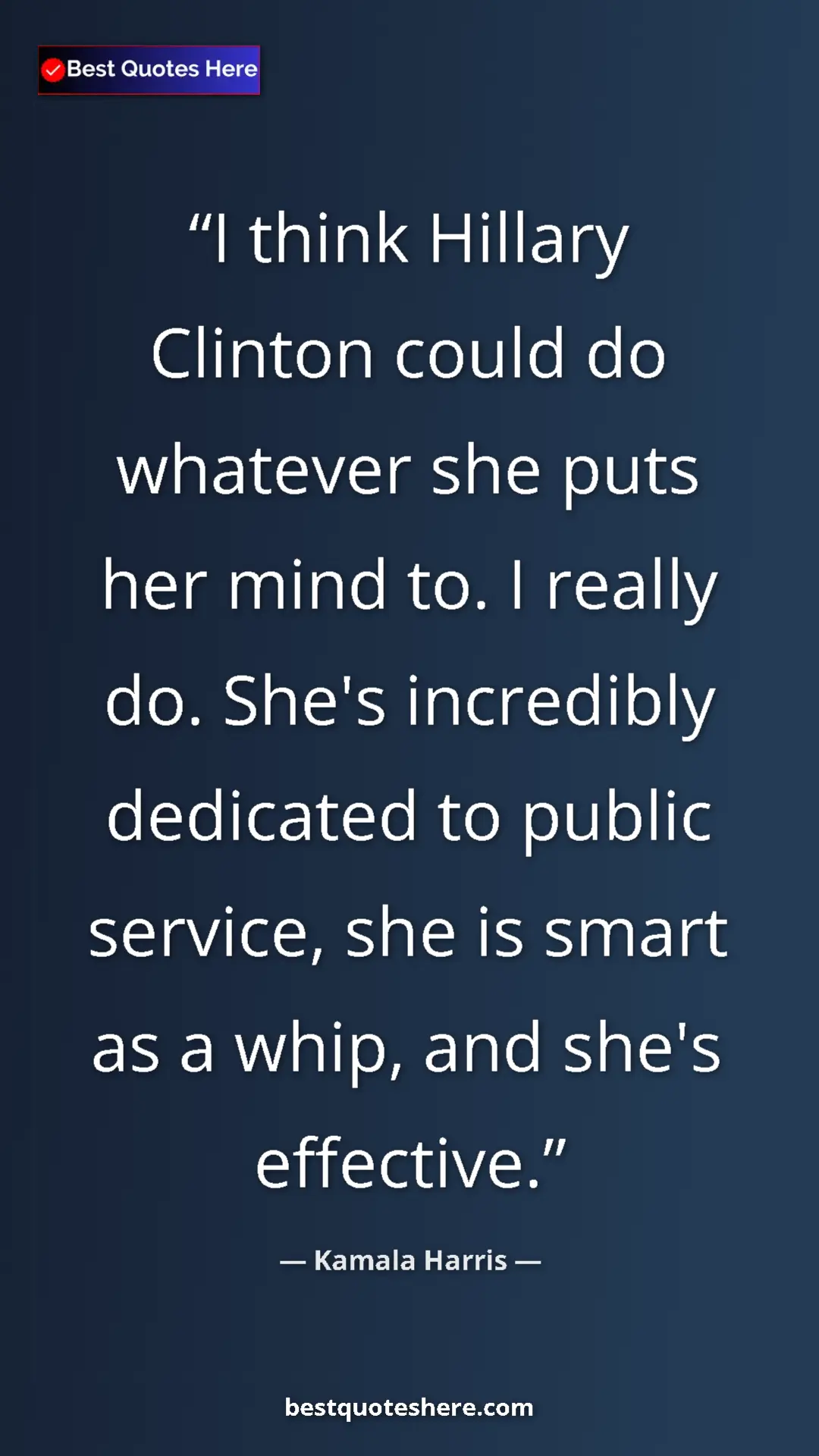Pinterest quote poster by Kamala Harris: "I think Hillary Clinton could do whatever she puts her mind..."
