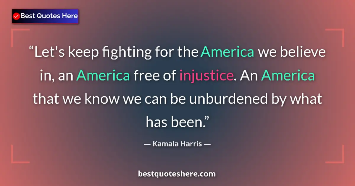 Quote by Kamala Harris: Let's keep fighting for the America we believe in, an America free of injustice. An America that we ...