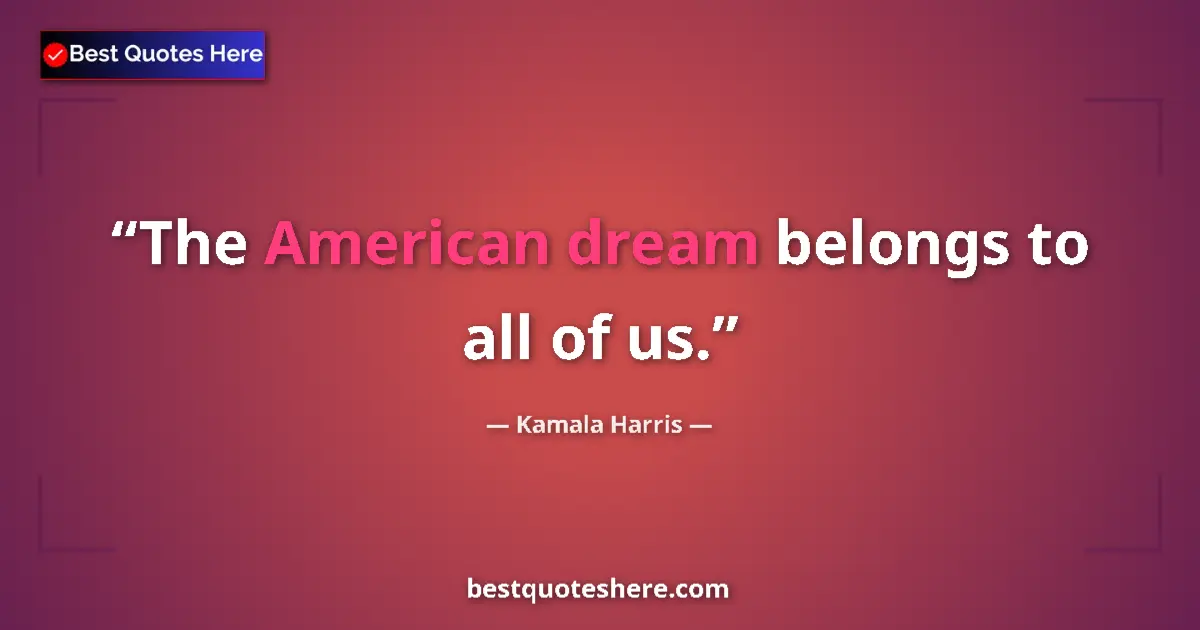 Quote by Kamala Harris: The American dream belongs to all of us....
