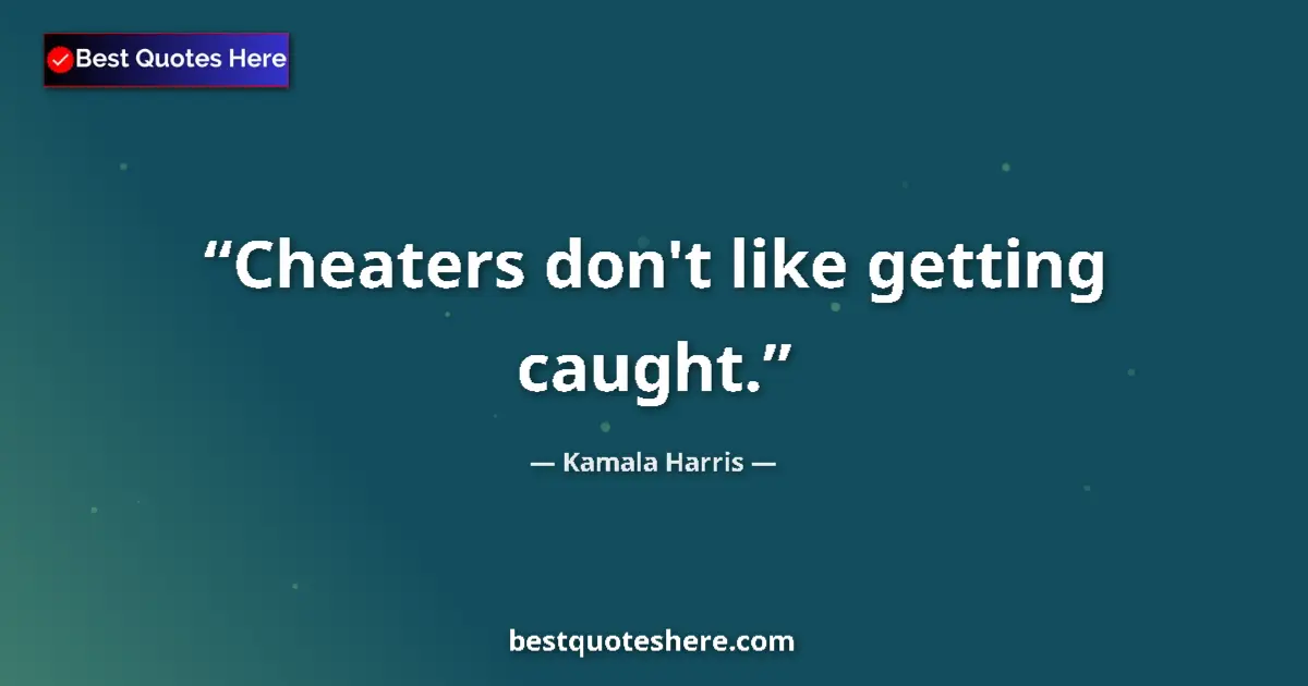 Quote by Kamala Harris: Cheaters don't like getting caught....
