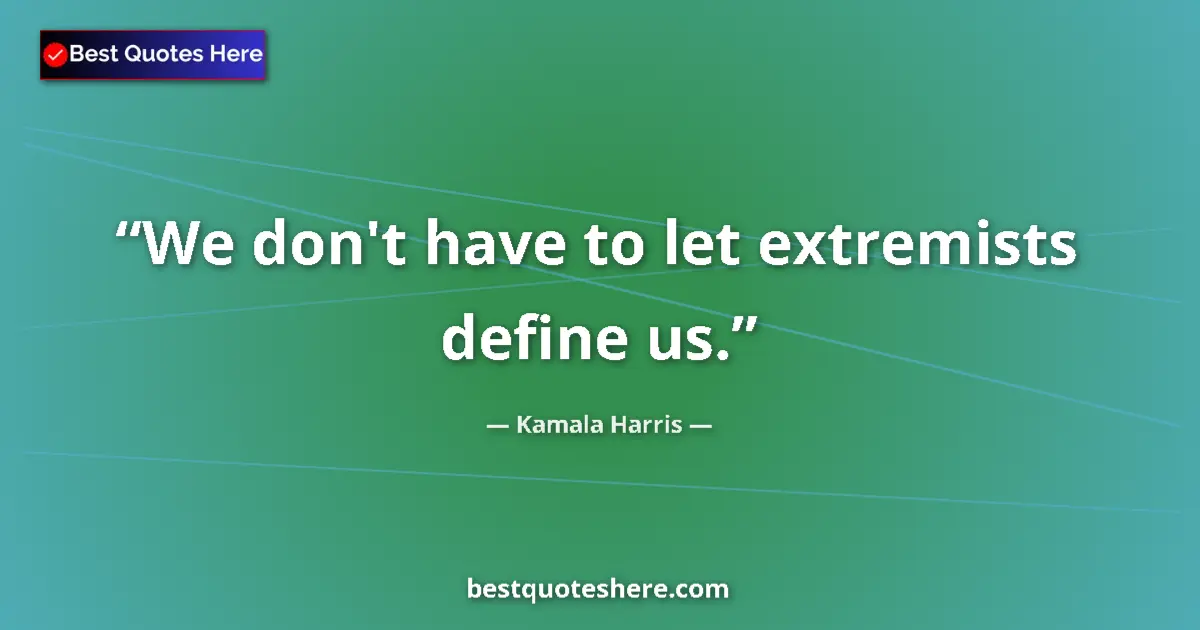 Quote by Kamala Harris: We don't have to let extremists define us....