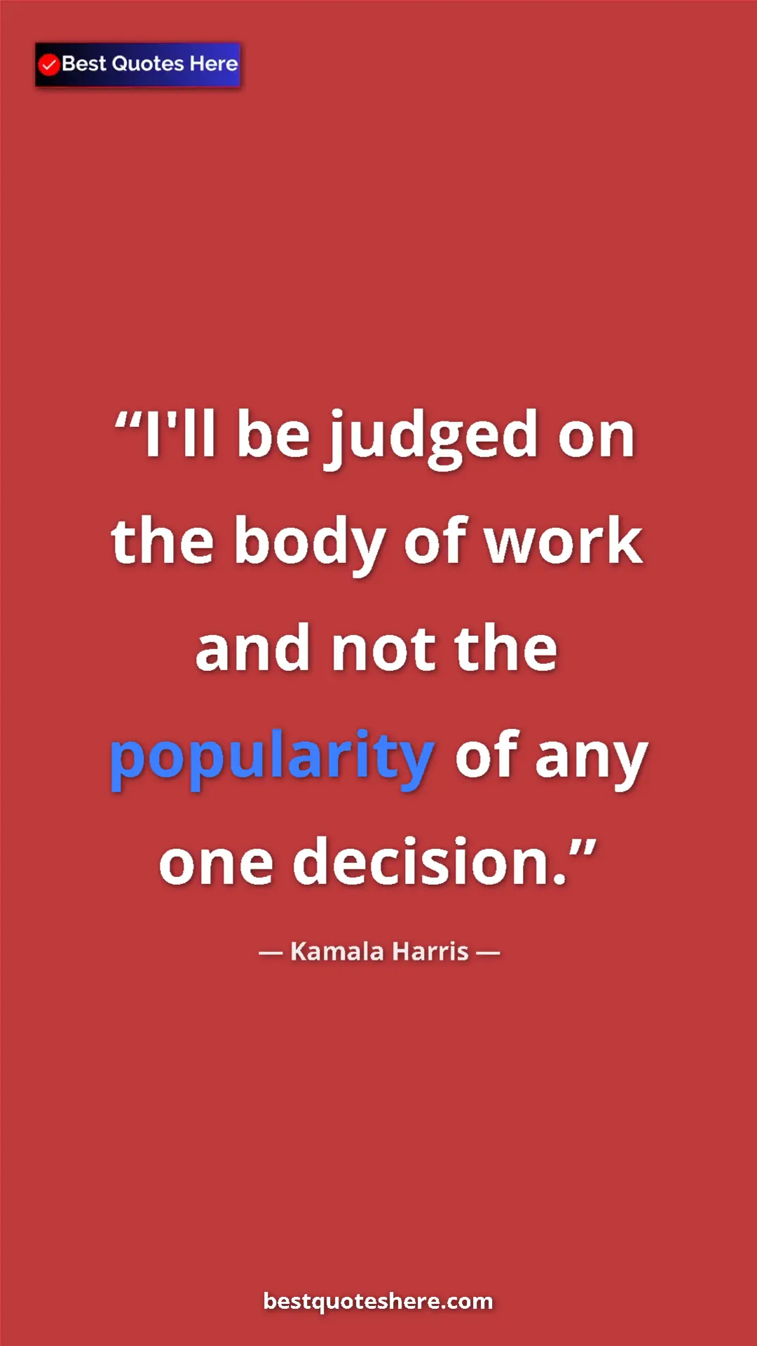 Pinterest quote poster by Kamala Harris: "I'll be judged on the body of work and not the popularity..."