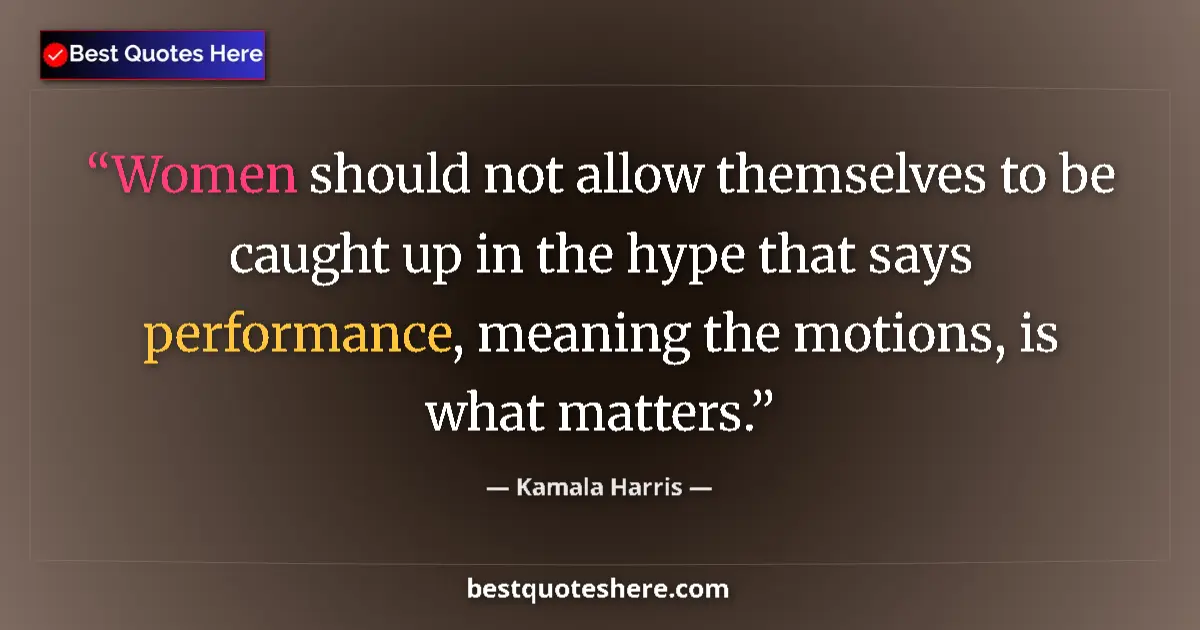 Quote by Kamala Harris: Women should not allow themselves to be caught up in the hype that says performance, meaning the mot...