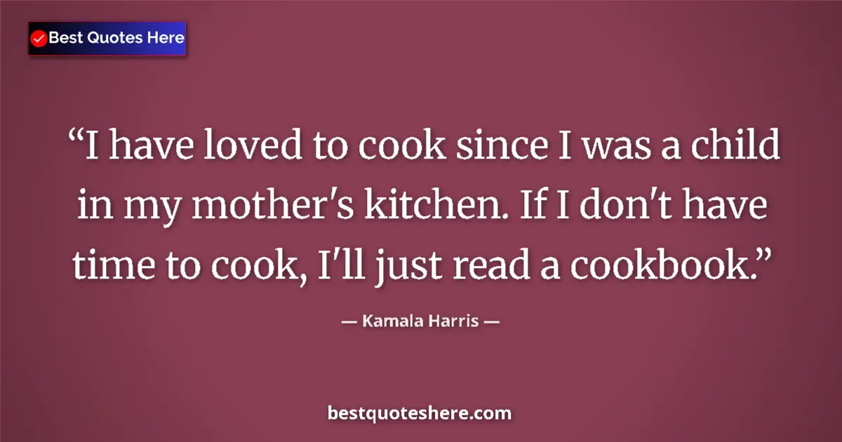 Quote by Kamala Harris: I have loved to cook since I was a child in my mother's kitchen. If I don't have time to cook, I'll ...