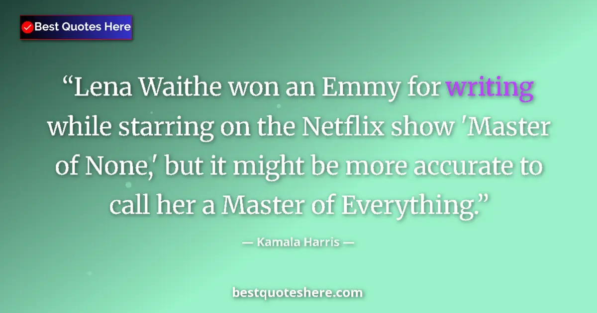 Quote by Kamala Harris: Lena Waithe won an Emmy for writing while starring on the Netflix show 'Master of None,' but it migh...