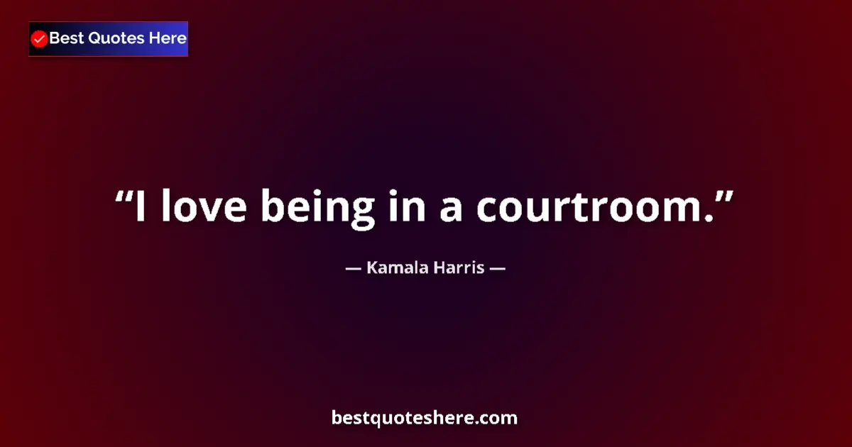 Quote by Kamala Harris: I love being in a courtroom....