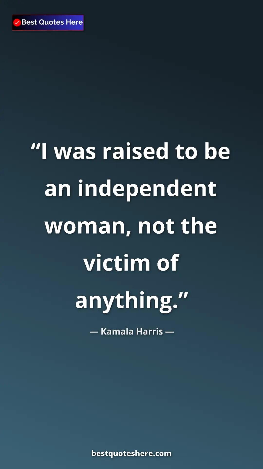 Pinterest quote poster by Kamala Harris: "I was raised to be an independent woman, not the victim of..."