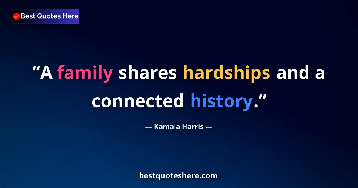 Quote by Kamala Harris: A family shares hardships and a connected history....