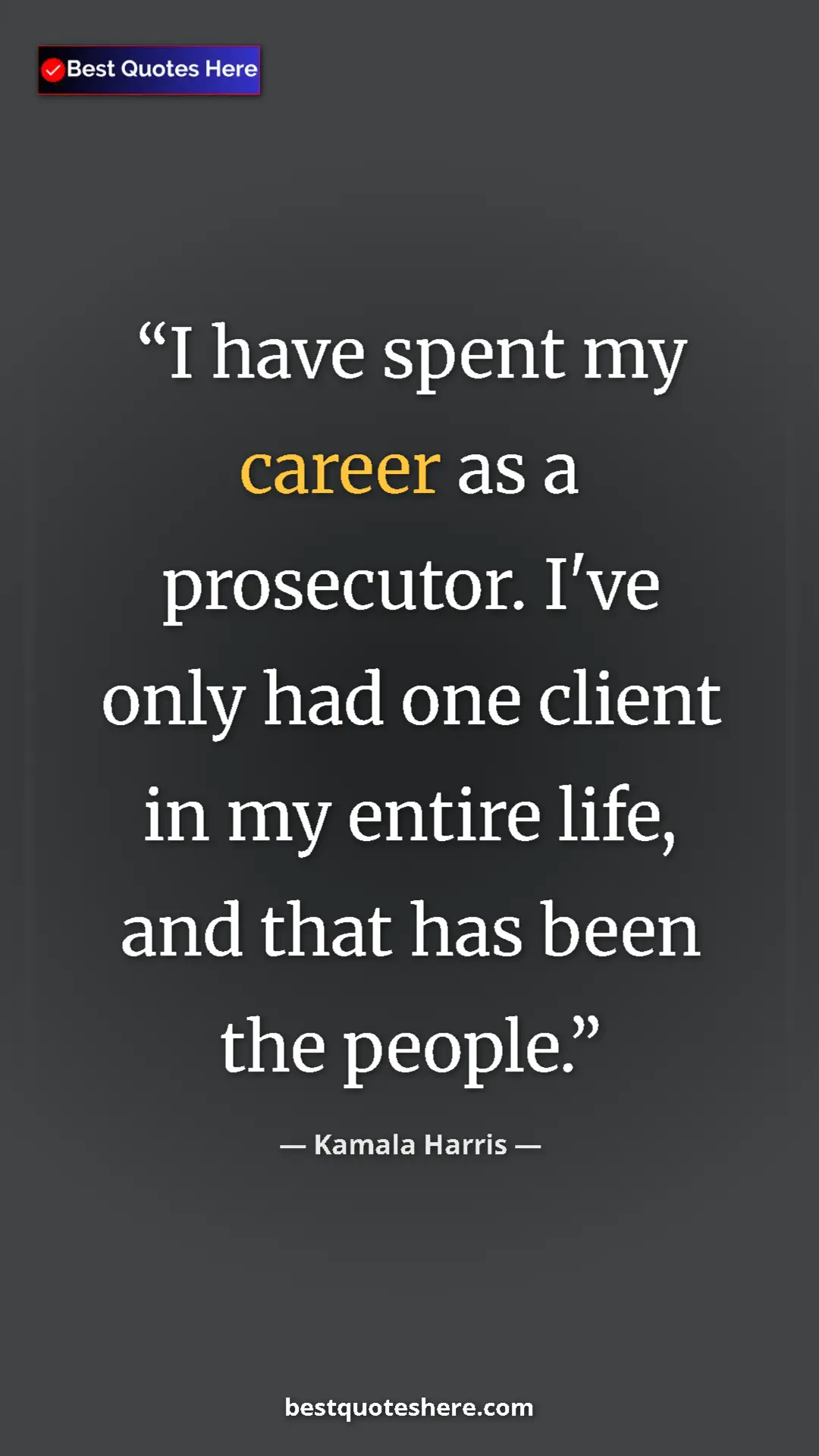 Pinterest quote poster by Kamala Harris: "I have spent my career as a prosecutor. I've only had one..."