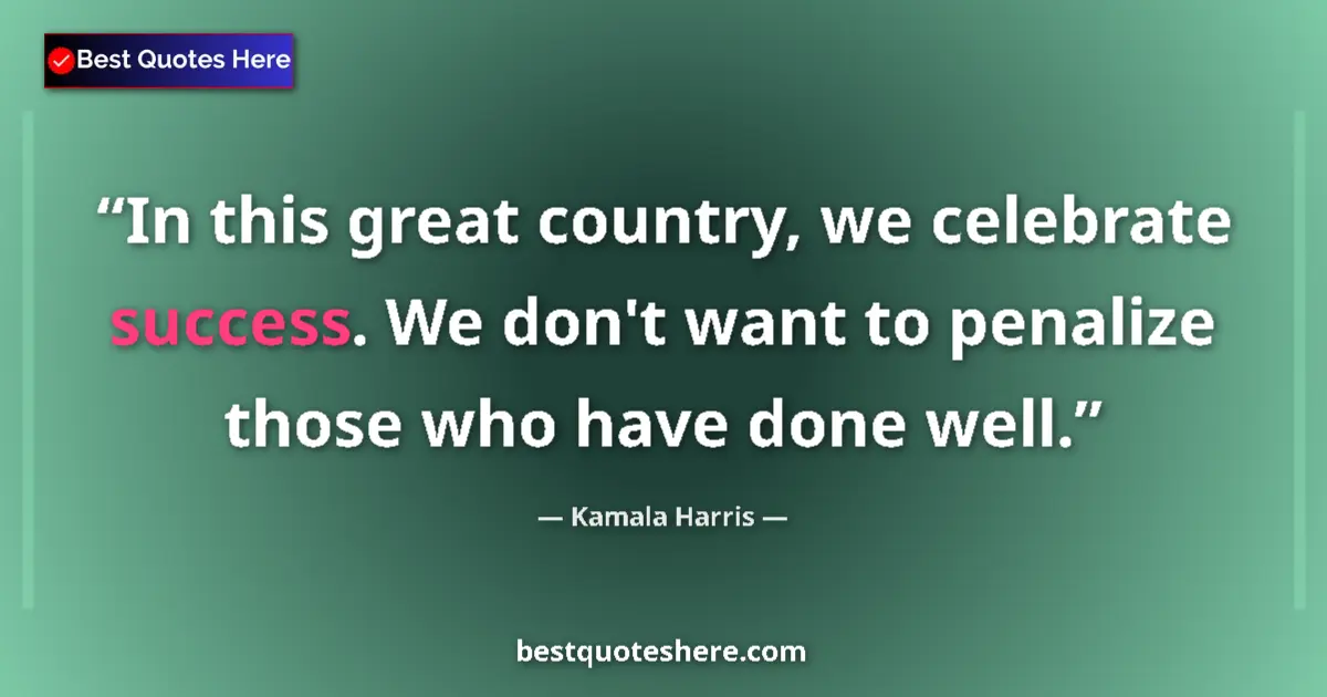 Quote by Kamala Harris: In this great country, we celebrate success. We don't want to penalize those who have done well....