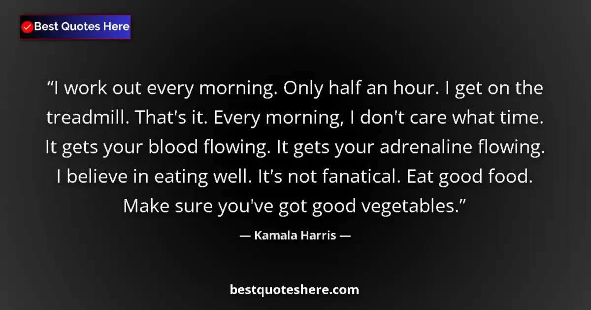 Quote by Kamala Harris: I work out every morning. Only half an hour. I get on the treadmill. That's it. Every morning, I don...