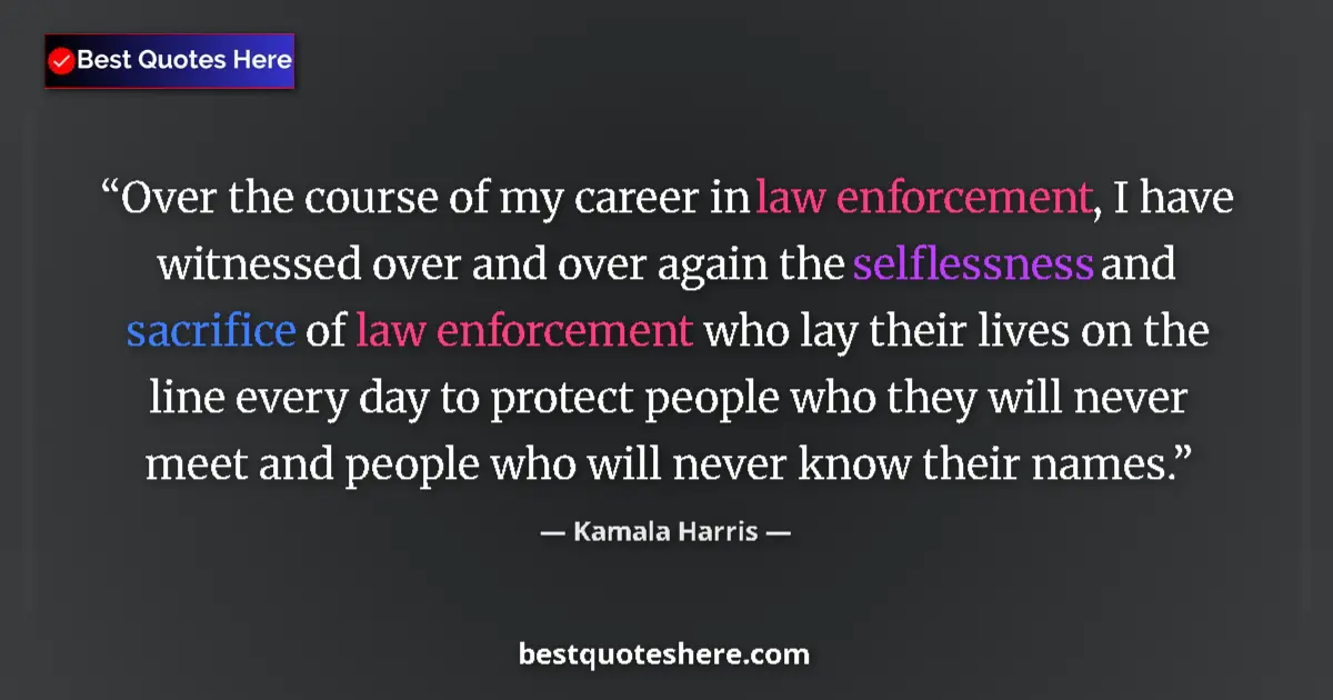 Quote by Kamala Harris: Over the course of my career in law enforcement, I have witnessed over and over again the selflessne...