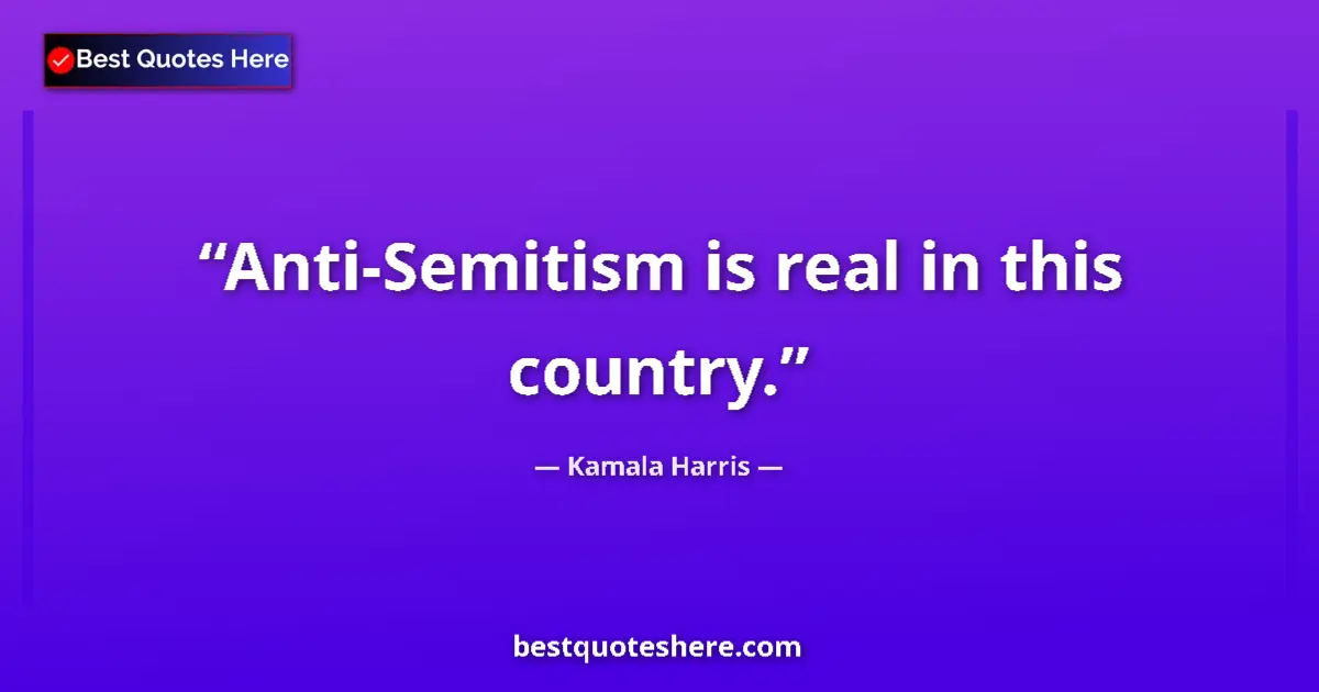 Quote by Kamala Harris: Anti-Semitism is real in this country....