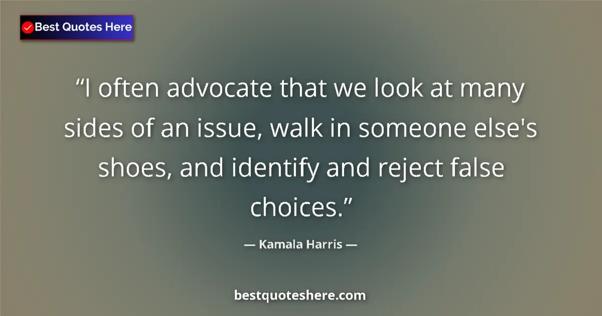 Image for the quote by Kamala Harris: I often advocate that we look at many sides of an issue, walk in someone else's shoes, and identify ...