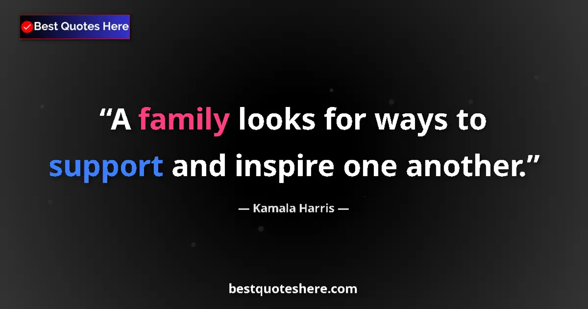 Quote by Kamala Harris: A family looks for ways to support and inspire one another....