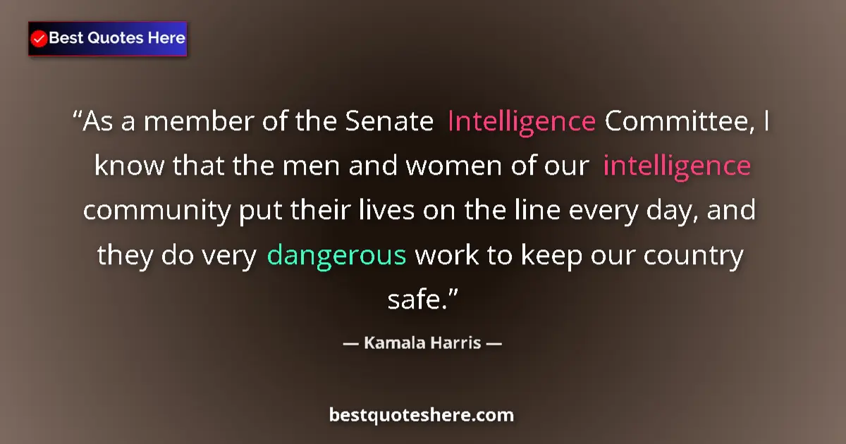 Quote by Kamala Harris: As a member of the Senate Intelligence Committee, I know that the men and women of our intelligence ...
