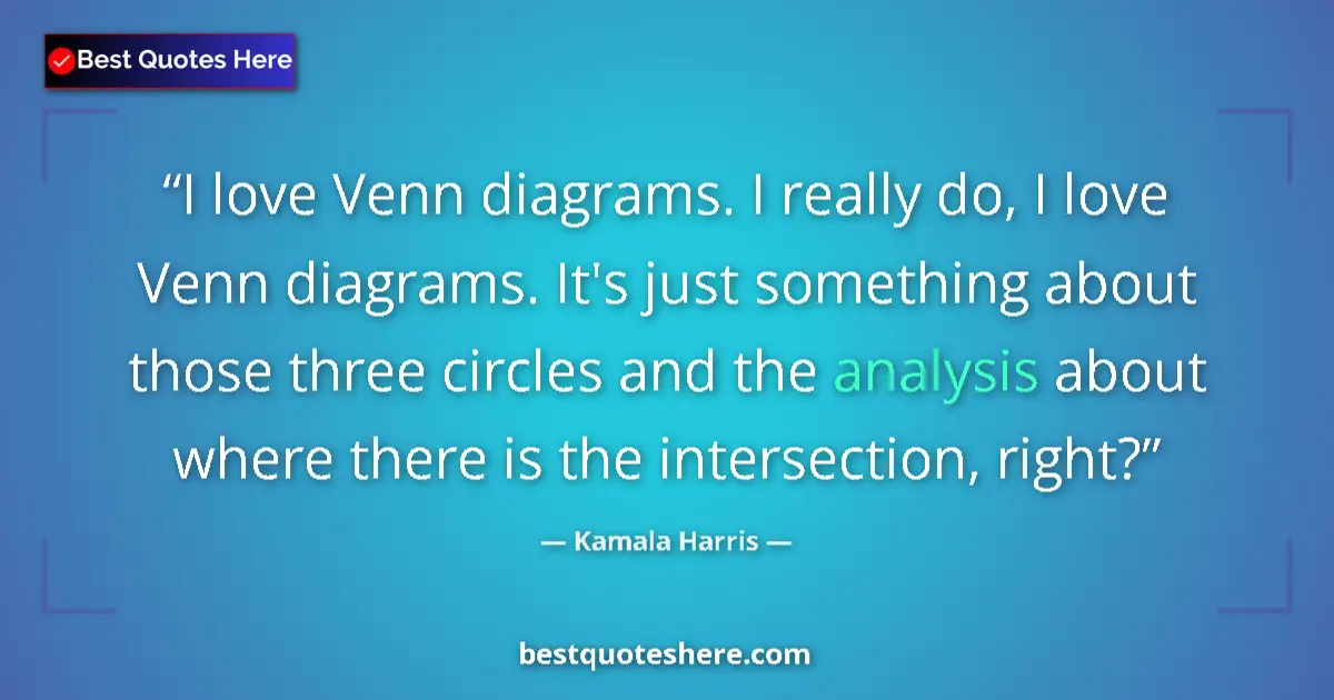 Quote by Kamala Harris: I love Venn diagrams. I really do, I love Venn diagrams. It's just something about those three circl...