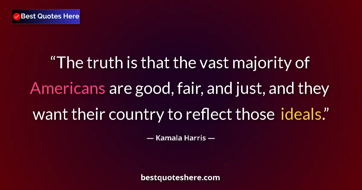 Image for the quote by Kamala Harris: The truth is that the vast majority of Americans are good, fair, and just, and they want their count...