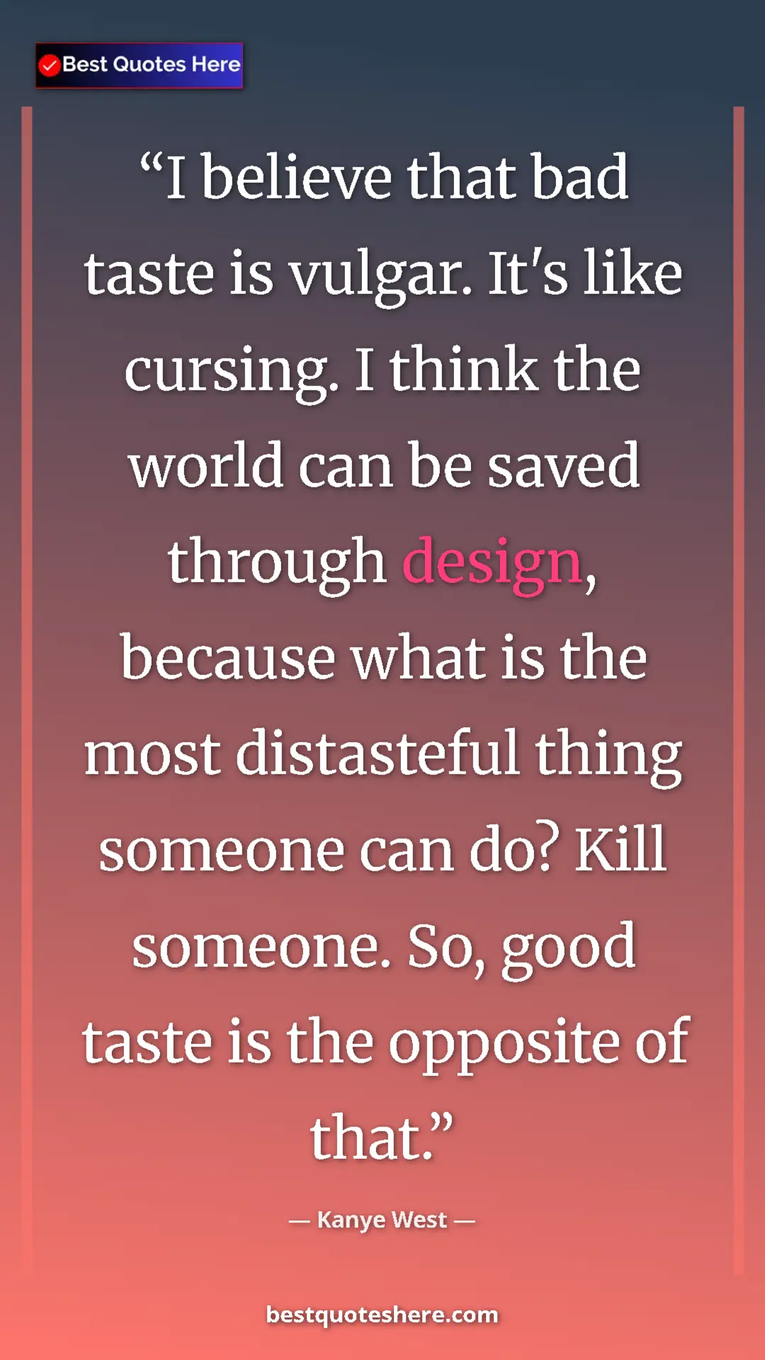 Pinterest quote poster by Kanye West: "I believe that bad taste is vulgar. It's like cursing. I..."