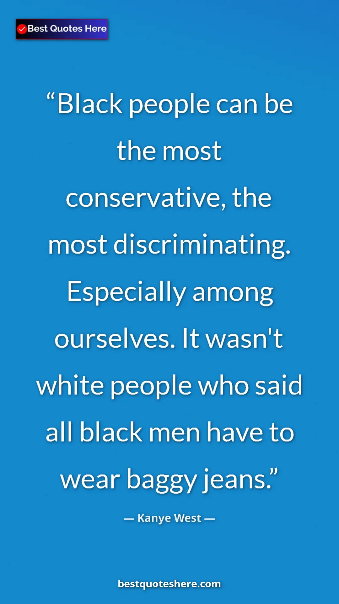 Kanye West Quote Card: "Black people can be the most conservative, the most discrimi" Pinterest quote poster by Kanye West: "Black people can be the most conservative, the most discrimi"