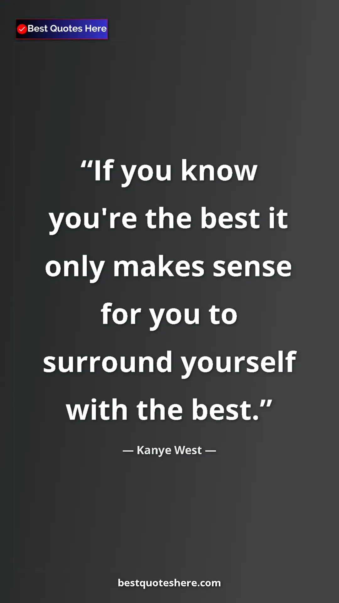 Pinterest quote poster by Kanye West: "If you know you're the best it only makes sense for you to..."