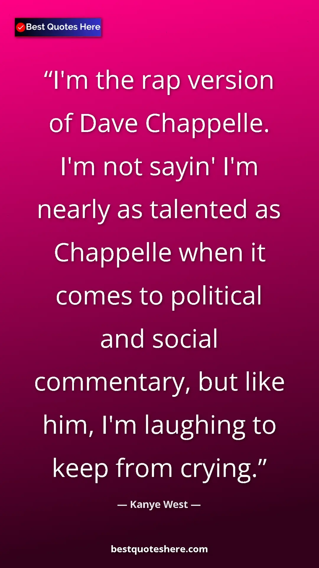 Pinterest quote poster by Kanye West: "I'm the rap version of Dave Chappelle. I'm not sayin' I'm..."