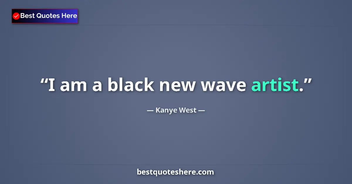 Quote by Kanye West: I am a black new wave artist....