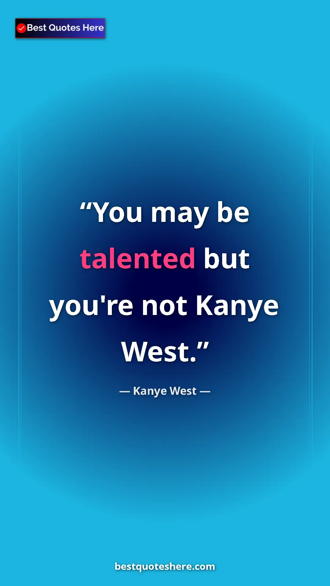 Kanye West Quote Card: "You may be talented but you're not Kanye West." Pinterest quote poster by Kanye West: "You may be talented but you're not Kanye West."