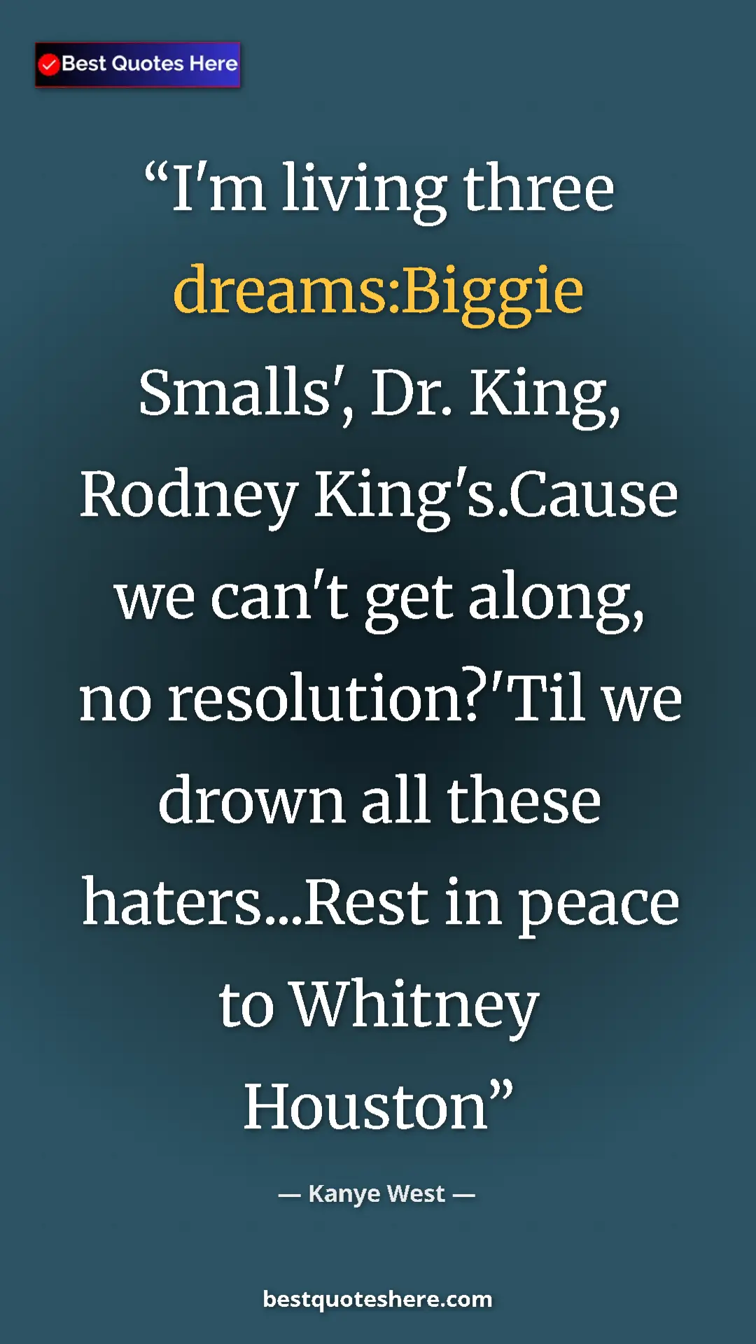 Pinterest quote poster by Kanye West: "I'm living three dreams:Biggie Smalls', Dr. King, Rodney..."