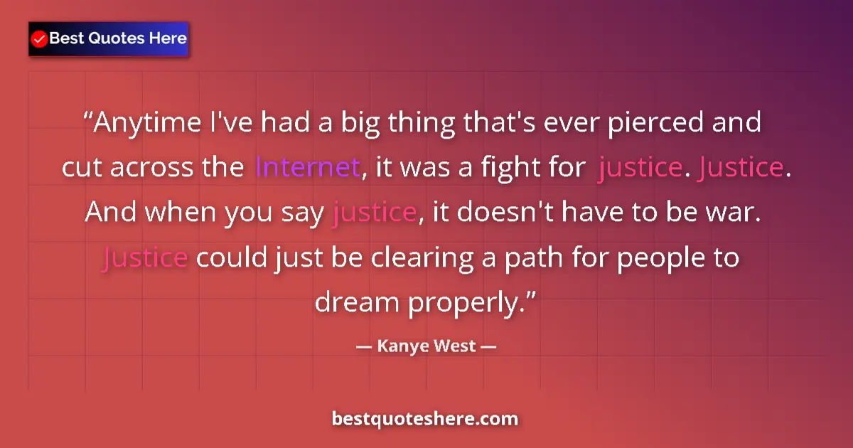 Quote by Kanye West: Anytime I've had a big thing that's ever pierced and cut across the Internet, it was a fight for jus...